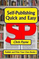 Self-Publishing Quick and Easy: Publish and Print Your Own Books di Chris Payne edito da Lipa Publishing