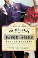 The Real Trial of Oscar Wilde: The First Uncensored Transcript of the Trial of Oscar Wilde Vs. John Douglas, Marquess of di Merlin Holland edito da FOURTH ESTATE
