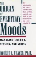 The Origin of Everyday Moods di Robert E. (Professor of Psychology Thayer edito da Oxford University Press Inc