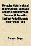 Memoirs Historical And Topographical Of Bristol And It's Neighbourhood (volume 2); From The Earliest Period Down To The Present Time di Samuel Seyer edito da General Books Llc