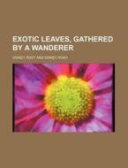 Exotic Leaves, Gathered By A Wanderer di Sidney Root edito da General Books Llc