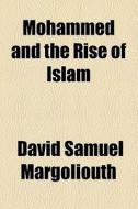 Mohammed And The Rise Of Islam di David Samuel Margoliouth edito da General Books Llc