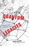Quantum Legacies: Dispatches from an Uncertain World di David Kaiser edito da UNIV OF CHICAGO PR