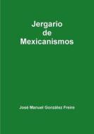 Jergario de Mexicanismos di José Manuel González Freire edito da Lulu.com