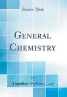General Chemistry (Classic Reprint) di Hamilton Perkins Cady edito da Forgotten Books