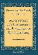 Actenstucke Zur Geschichte Des Ungarischen Schutzvereins (Classic Reprint) di Ferencz Aurelius Pulszky edito da Forgotten Books