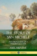 The Story of San Michele: Autobiography of a Swedish Doctor di Axel Munthe edito da LULU PR