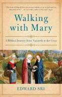 Walking with Mary: A Biblical Journey from Nazareth to the Cross di Edward Sri edito da IMAGE BOOKS