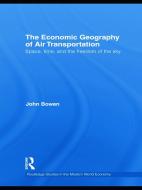 The Economic Geography of Air Transportation di John Bowen edito da Routledge