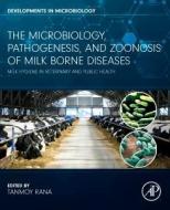 The Microbiology, Pathogenesis and Zoonosis of Milk Borne Diseases: Milk Hygiene in Veterinary and Public Health di Tanmoy Rana edito da ACADEMIC PR INC