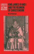 King James VI and I and the Reunion of Christendom di W. B. Patterson edito da Cambridge University Press