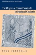 The Origins of Peasant Servitude in Medieval Catalonia di Paul Freedman, Freedman Paul edito da Cambridge University Press
