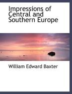 Impressions Of Central And Southern Europe di William Edward Baxter edito da Bibliolife