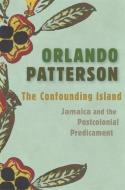 The Confounding Island: Jamaica and the Postcolonial Predicament di Orlando Patterson edito da HARVARD UNIV PR