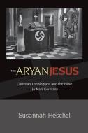 The Aryan Jesus di Susannah Heschel edito da Princeton University Press