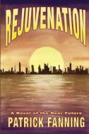 Rejuvenation: A Novel of the Near Future di Patrick Fanning edito da Artworks Press