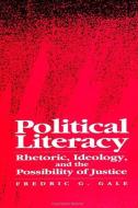 Political Literacy: Rhetoric, Ideology, and the Possibility of Justice di Fredric G. Gale edito da STATE UNIV OF NEW YORK PR