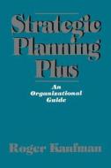 Strategic Planning Plus: An Organizational Guide di Roger A. Kaufman, Roger Kaufman edito da SAGE PUBN