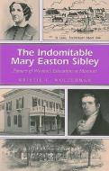The Indomitable Mary Easton Sibley di Kristie C. Wolferman edito da University of Missouri Press
