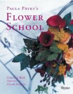 Paula Pryke's Flower School: Mastering the Art of Floral Design di Paula Pryke edito da Rizzoli International Publications