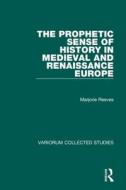 The Prophetic Sense of History in Medieval and Renaissance Europe di Marjorie Reeves edito da Routledge