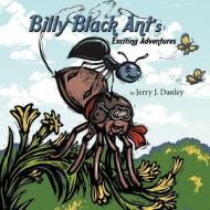 Billy Black Ant's Exciting Adventures di Jerry J. Danley edito da MindStir Media