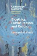 Bioethics, Public Reason, And Religion di Leonard M. Fleck edito da Cambridge University Press