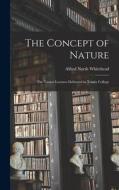 The Concept of Nature: The Tarner Lectures Delivered in Trinity College di Alfred North Whitehead edito da LEGARE STREET PR