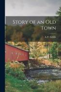 Story of an Old Town di A. P. Demilt edito da LEGARE STREET PR