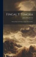 Fingal Y Temora: Poemas Épicos De Osian, Antiguo Poeta Celtico di James Macpherson edito da LEGARE STREET PR