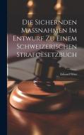 Die Sichernden Massnahmen im Entwurf zu Einem Schweizerischen Strafgesetzbuch di Eduard Wüst edito da LEGARE STREET PR
