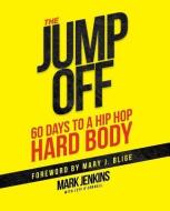 Jump Off; 60 Days To A (Hip Hop) Hard Body di Mary J. Blige, Jeff O'Connell, Mark Jenkins edito da INDEPENDENTLY PUBLISHED