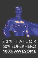 50% Tailor 50% Superhero 100% Awesome: Notebook, Planner or Journal Size 6 X 9 110 Lined Pages Office Equipment Great Gi di Tailor Notebooks edito da INDEPENDENTLY PUBLISHED