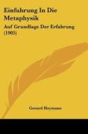 Einfuhrung in Die Metaphysik: Auf Grundlage Der Erfahrung (1905) di Gerard Heymans edito da Kessinger Publishing