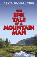 The Epic Tale of a Mountain Man (Revised) di David Michael Zink edito da LULU PR