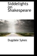 Siddelights On Shakespeare di Dugdale Sykes edito da Bibliolife