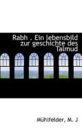 Rabh . Ein Lebensbild Zur Geschichte Des Talmud di Mhlfelder M. J, M. Hlfelder M. J, Muhlfelder M. J edito da Bibliolife, Llc