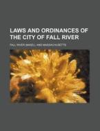 Laws and Ordinances of the City of Fall River di Fall River edito da Rarebooksclub.com