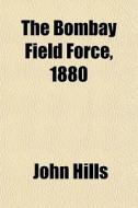 The Bombay Field Force, 1880 di John Hills edito da General Books