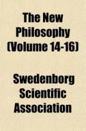 The New Philosophy Volume 14-16 di Swedenb Association edito da General Books