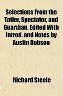 Selections From The Tatler, Spectator, A di Richard Steele edito da General Books