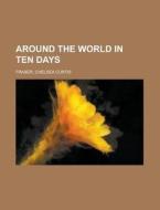 Around The World In Ten Days di Chelsea Curtis Fraser edito da Rarebooksclub.com