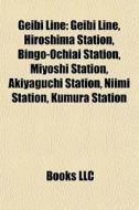 Geibi Line: Hiroshima Station, Bingo-ochiai Station, Miyoshi Station, Akiyaguchi Station, Niimi Station, Kumura Station, Shimofukawa Station di Source Wikipedia edito da Books Llc
