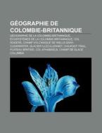 G Ographie De Colombie-britannique: G Og di Livres Groupe edito da Books LLC, Wiki Series