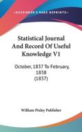 Statistical Journal and Record of Useful Knowledge V1: October, 1837 to February, 1838 (1837) di Pixley Publish William Pixley Publisher, William Pixley Publisher edito da Kessinger Publishing