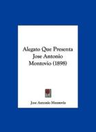 Alegato Que Presenta Jose Antonio Montovio (1898) di Jose Antonio Montovio edito da Kessinger Publishing