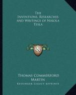 The Inventions, Researches and Writings of Nikola Tesla di Thomas Commerford Martin edito da Kessinger Publishing
