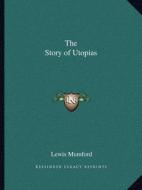 The Story of Utopias di Lewis Mumford edito da Kessinger Publishing
