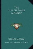 The Life of James Monroe di George Morgan edito da Kessinger Publishing