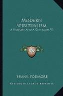 Modern Spiritualism: A History and a Criticism V1 di Frank Podmore edito da Kessinger Publishing